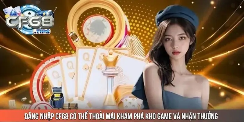dang-nhap-cf68-co-the-thoai-mai-kham-pha-kho-game-va-nhan-thuong